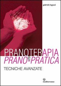 Pranoterapia e prano-pratica. Tecniche avanzate - Gabriele Laguzzi - copertina
