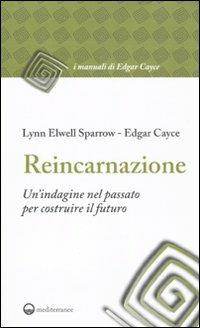 Reincarnazione. Un'indagine nel passato per costruire il futuro - Edgar Cayce,Elwell Sparrow Lynn - copertina