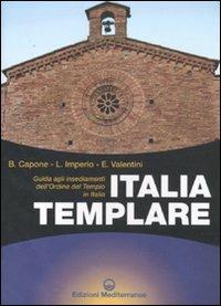 Italia templare. Guida agli insediamenti dell'Ordine del Tempio in Italia - Bianca Capone,Enzo Valentini,Loredana Imperio - copertina