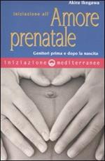 Iniziazione all'amore prenatale. Genitori prima e dopo la nascita