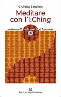 Meditare con l'I:Ching. Con CD Audio - Giulietta Bandiera - copertina