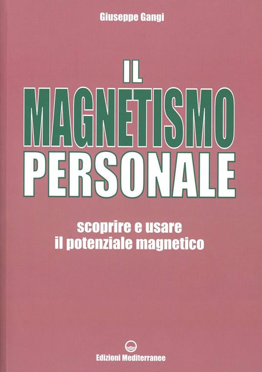 Il magnetismo personale. Scoprire e usare il potenziale magnetico - Giuseppe Gangi - copertina