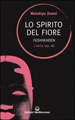 Lo spirito del fiore. Fushikaden. L'arte del Nô