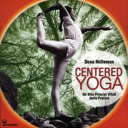 Centered yoga. Gli otto principi vitali della pratica. Manuale di esercizi. Ediz. illustrata - Dona Holleman - copertina