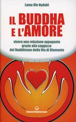 Il Buddha e l'amore. Vivere una relazione appagante grazie alla saggezza del buddhismo della via di diamante