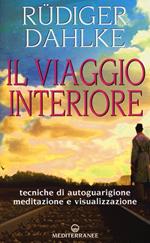 Il viaggio interiore. Tecniche di autoguarigione, meditazione e visualizzazione