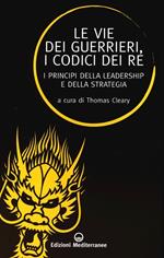 Le vie dei guerrieri, i codici dei re. I principi della leadership e della strategia