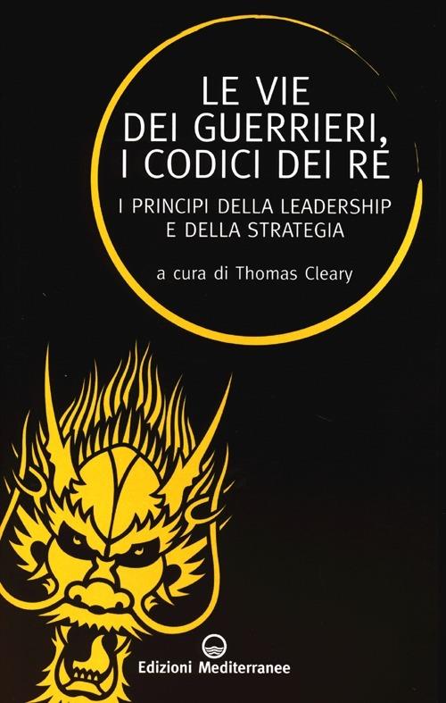 Le vie dei guerrieri, i codici dei re. I principi della leadership e della strategia - copertina