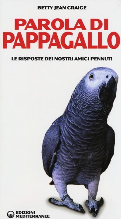 Parola di pappagallo. Le risposte dei nostri amici pennuti - Betty Jean Craige - copertina