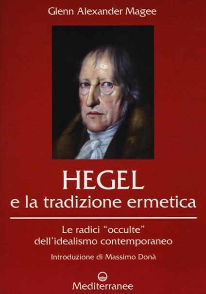 Hegel e la tradizione ermetica. Le radici «occulte» dell'idealismo contemporaneo - Glenn Alexander Magee - copertina