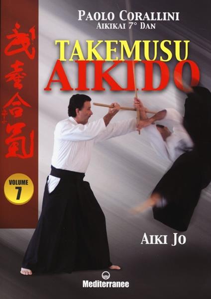 Takemusu aikido. Ediz. illustrata. Vol. 7: Aiki jo - Paolo Corallini - copertina