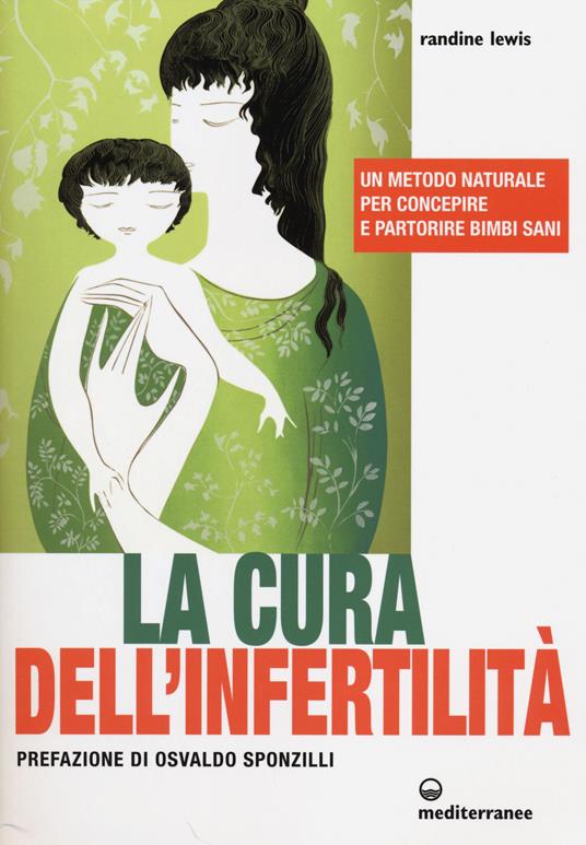 La cura dell'infertilità. Un metodo naturale per concepire e partorire bimbi sani - Randine Lewis - copertina