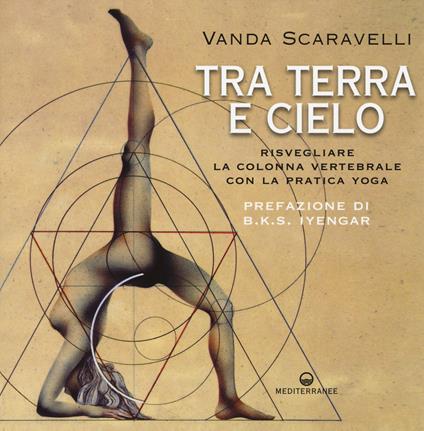 Tra terra e cielo. Risvegliare la colonna vertebrale con la pratica yoga - Vanda Scaravelli - copertina