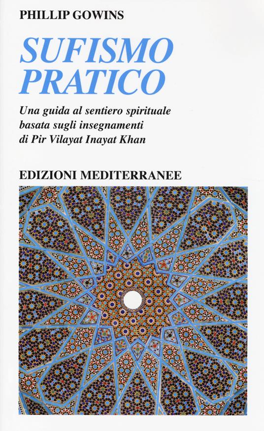 Sufismo pratico. Una guida al sentiero spirituale, basata sugli insegnamenti di Pir Vilayant Inayat Khan - Phillip Gowins - copertina