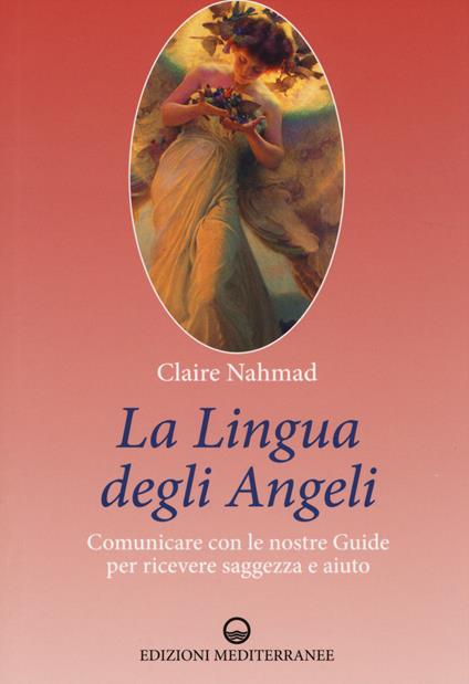 La lingua degli angeli. Comunicare con le nostre guide per ricevere saggezza e aiuto - Claire Nahmad - copertina