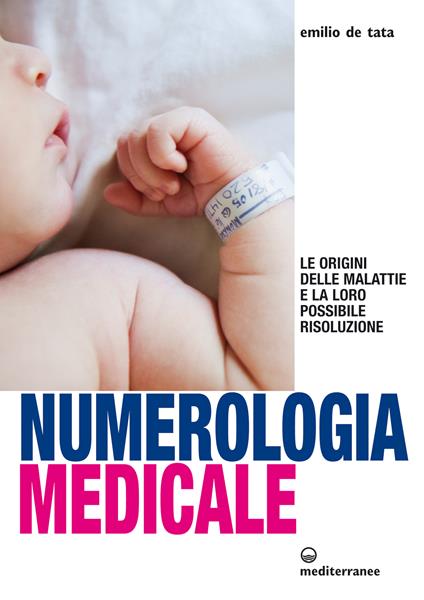 Numerologia medicale. Le origini delle malattie e la loro possibile risoluzione - Emilio De Tata - ebook