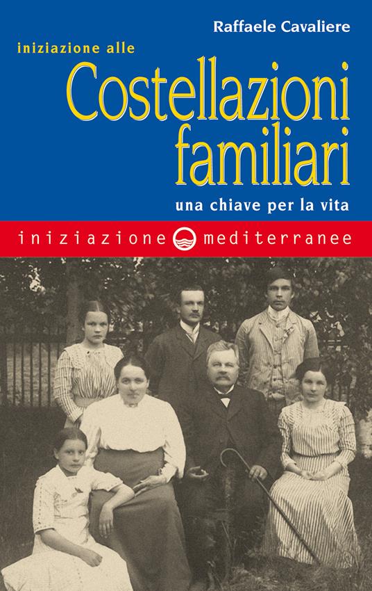 Iniziazione alle costellazioni familiari. Una chiave per la vita - Raffaele Cavaliere - ebook