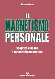 Il magnetismo personale. Scoprire e usare il potenziale magnetico