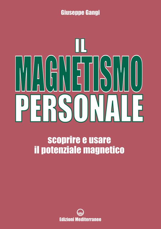 Il magnetismo personale. Scoprire e usare il potenziale magnetico - Giuseppe Gangi - ebook