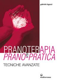 Pranoterapia e prano-pratica. Tecniche avanzate