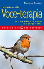 Iniziazione alla voce-terapia. La voce educa la mente e il corpo canta