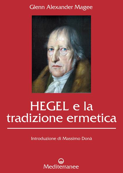 Hegel e la tradizione ermetica. Le radici «occulte» dell'idealismo contemporaneo - Glenn Alexander Magee,G. De Turris,S. Fusco,M. Faccia - ebook