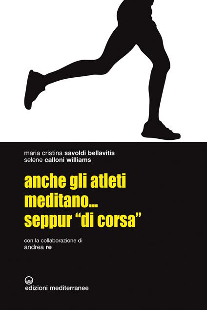 Anche gli atleti meditano... seppur «di corsa» - Selene Calloni Williams,Andrea Re,Maria Cristina Savoldi Bellavitis - ebook