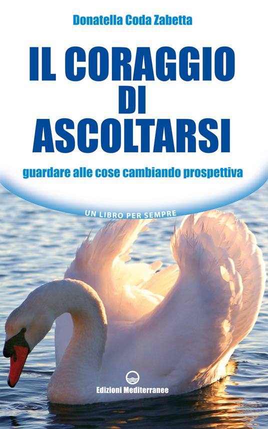 Il coraggio di ascoltarsi. Guardare alle cose cambiando prospettiva - Donatella Coda Zabetta - ebook