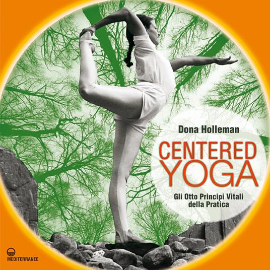 Centered yoga. Gli otto principi vitali della pratica. Manuale di esercizi - Dona Holleman,K. Haller,M. Faccia - ebook