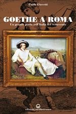 Goethe a Roma. Un grande poeta nell'Italia del Settecento