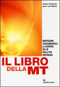 Il libro della MT. Meditazione trascendentale: la scoperta del sé nella vita quotidiana - Denise Denniston,Peter McWilliams - copertina