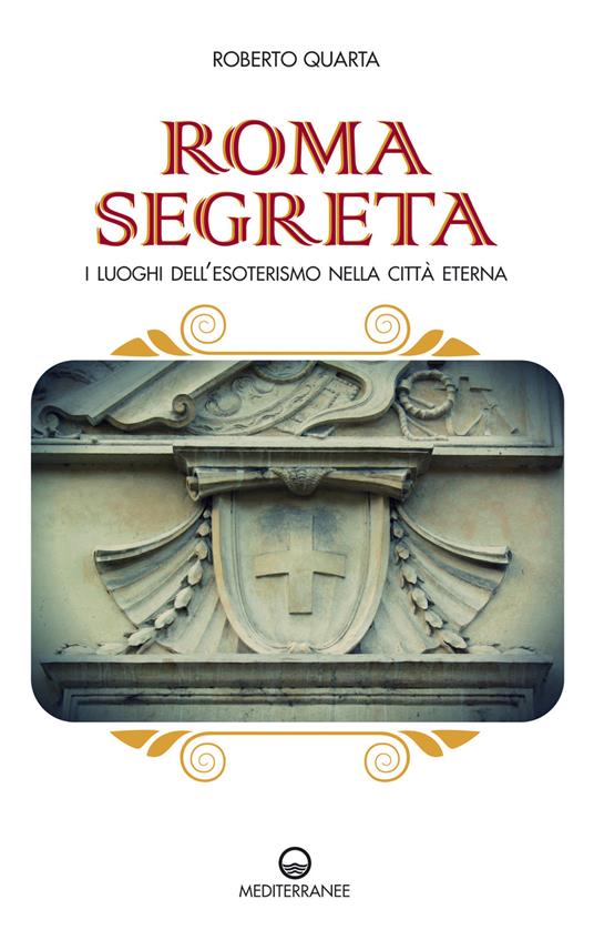 Roma segreta. I luoghi dell'esoterismo nella città eterna - Roberto Quarta - ebook