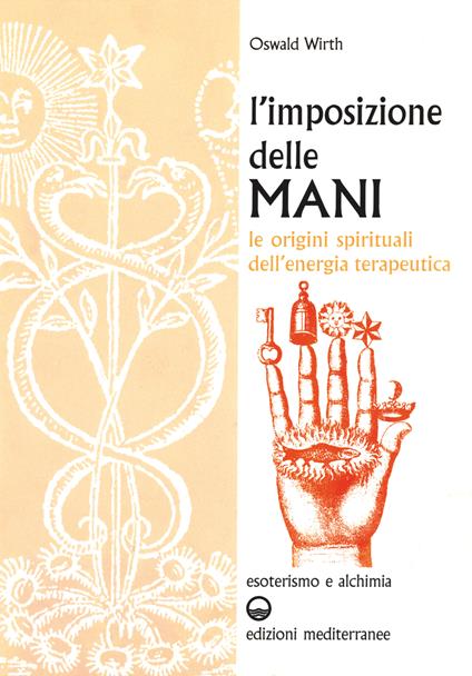 L' imposizione delle mani. Le origini spirituali dell'energia terapeutica - Oswald Wirth - ebook
