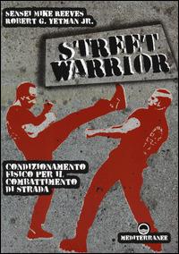 Street warrior. Condizionamento fisico per il combattimento di strada - Mike Reeves,Robert G. jr. Yetman - copertina