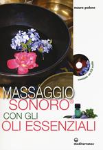 Massaggio sonoro con gli oli essenziali. Ediz. illustrata. Con CD Audio