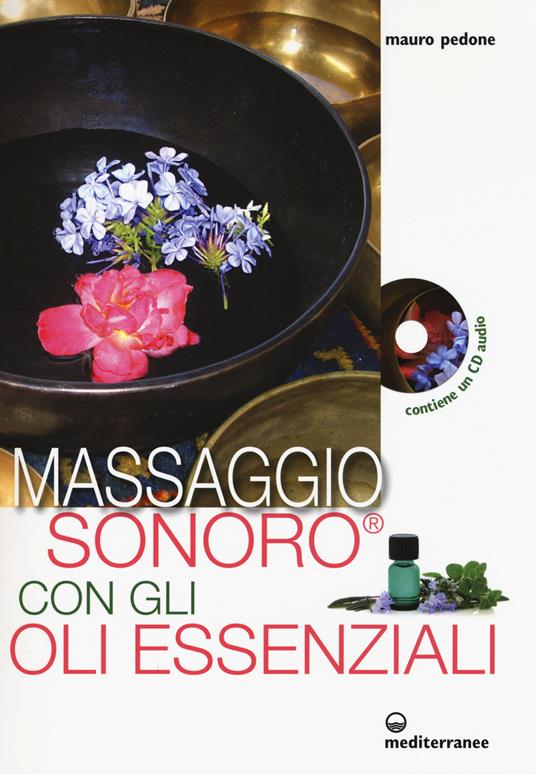 Massaggio sonoro con gli oli essenziali. Ediz. illustrata. Con CD Audio - Mauro Pedone - copertina