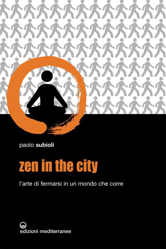 Zen in the city. L'arte di fermarsi in un mondo che corre - Paolo Subioli - ebook