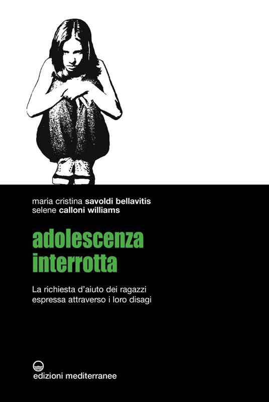 Adolescenza interrotta. La richiesta d'aiuto dei ragazzi espressa attraverso i loro disagi - Selene Calloni Williams,Maria Cristina Savoldi Bellavitis - ebook