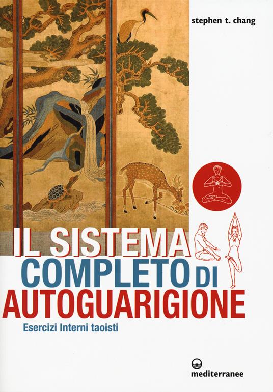 Il sistema completo di autoguarigione. Esercizi interni taoisti - Stephen T. Chang - copertina