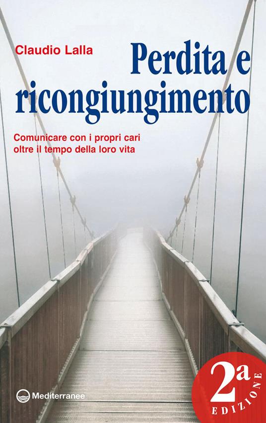 Perdita e ricongiungimento. Comunicare con i propri cari oltre il tempo della loro vita - Claudio Lalla - ebook