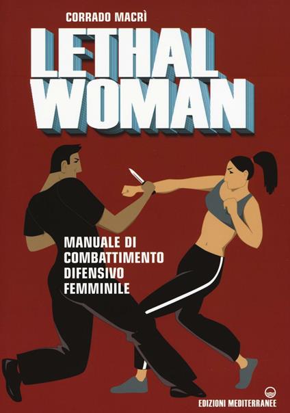 Lethal woman. Manuale di combattimento difensivo femminile. Come mettere K.O. un agressore in pochi secondi - Corrado Macrì - copertina