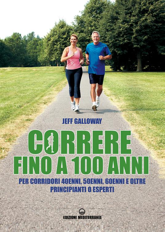 Correre fino a 100 anni. Per corridori 40enni, 50enni, 60enni ed oltre. Principianti o esperti - Jeff Galloway,A. Rosoldi - ebook