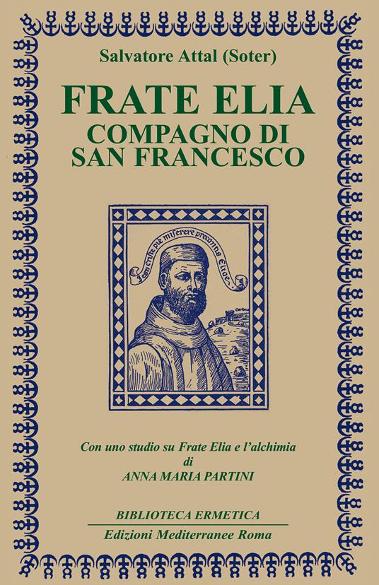 Frate Elia compagno di san Francesco. Con uno studio su Frate Elia e l'alchimia di Anna Maria Partini - Salvatore Attal - ebook