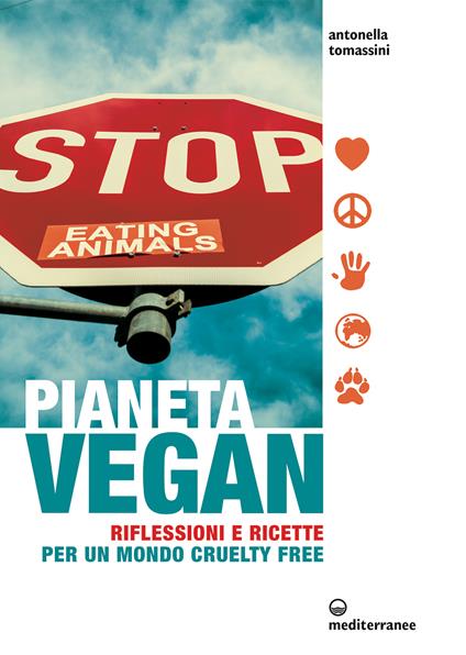Pianeta vegan. Riflessioni e ricette per un mondo cruelty free - Antonella Tomassini,C. Cecchini - ebook