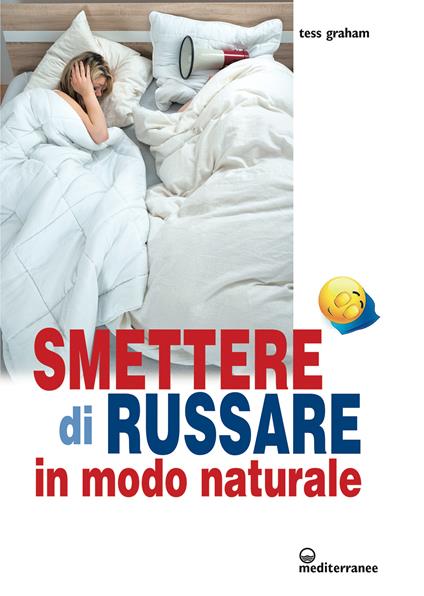 Smettere di russare in modo naturale - Tess Graham,A. Rosoldi - ebook