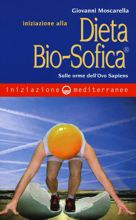 Iniziazione alla dieta bio-sofica®. Sulle orme dell'Ovo Sapiens - Giovanni Moscarella - copertina