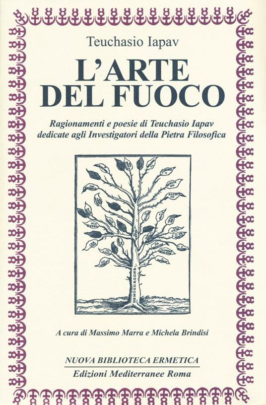 L' arte del fuoco. Ragionamenti e poesie di Teuchasio Iapav dedicate agli investigatori della pietra filosofica - Teuchasio Iapav - copertina