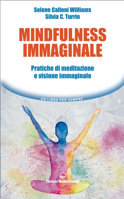 Mindfulness immaginale. Pratiche di meditazione e visione immaginale - Selene Calloni Williams,Silvia C. Turrin,Tiziana Casalegno,Sergio Demichelis - ebook