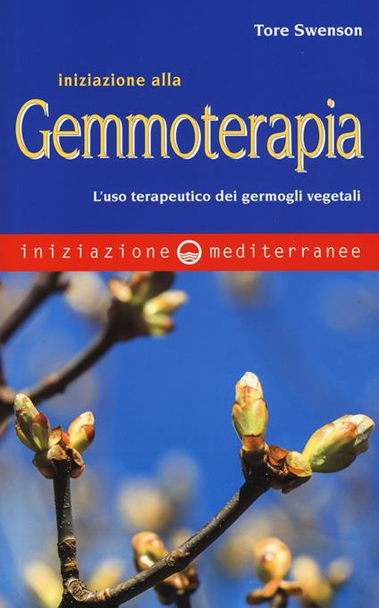 Iniziazione alla gemmoterapia. L'uso terapeutico dei germogli vegetali - Tore Swenson - copertina