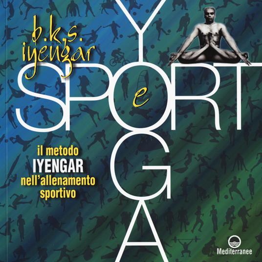 Yoga e sport. Il metodo Iyengar nell'allenamento sportivo. Ediz. a colori - B. K. S. Iyengar - copertina